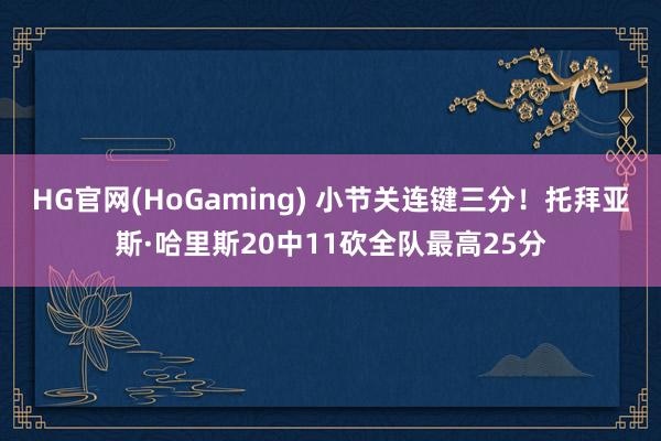 HG官网(HoGaming) 小节关连键三分！托拜亚斯·哈里斯20中11砍全队最高25分