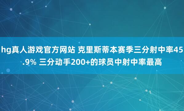 hg真人游戏官方网站 克里斯蒂本赛季三分射中率45.9% 三分动手200+的球员中射中率最高