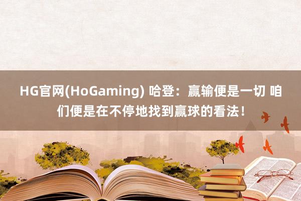 HG官网(HoGaming) 哈登：赢输便是一切 咱们便是在不停地找到赢球的看法！