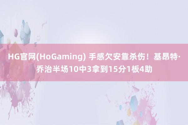HG官网(HoGaming) 手感欠安靠杀伤！基昂特·乔治半场10中3拿到15分1板4助