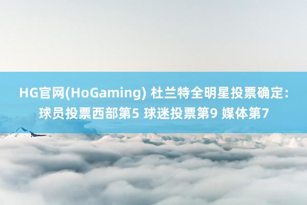 HG官网(HoGaming) 杜兰特全明星投票确定：球员投票西部第5 球迷投票第9 媒体第7