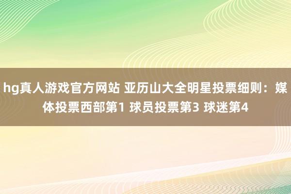 hg真人游戏官方网站 亚历山大全明星投票细则：媒体投票西部第1 球员投票第3 球迷第4