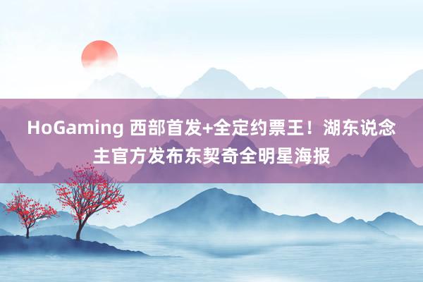 HoGaming 西部首发+全定约票王！湖东说念主官方发布东契奇全明星海报