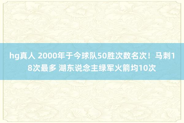 hg真人 2000年于今球队50胜次数名次！马刺18次最多 湖东说念主绿军火箭均10次