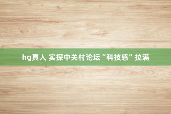 hg真人 实探中关村论坛“科技感”拉满