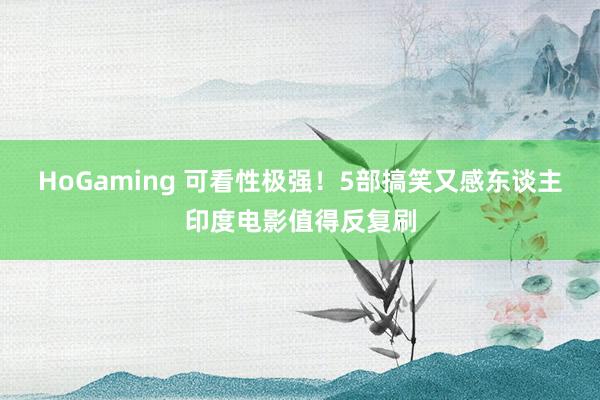 HoGaming 可看性极强！5部搞笑又感东谈主印度电影值得反复刷