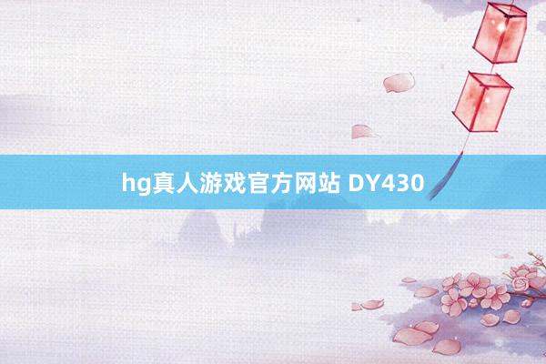hg真人游戏官方网站 DY430