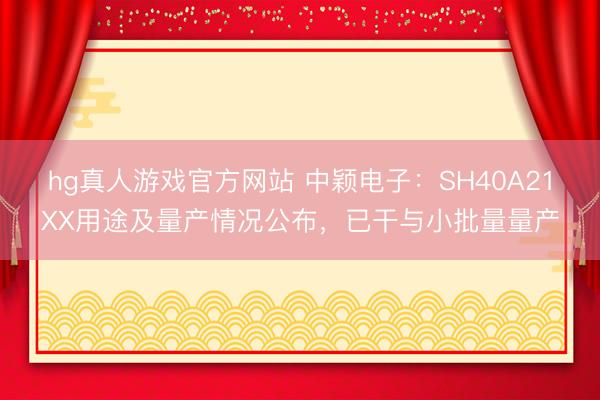 hg真人游戏官方网站 中颖电子：SH40A21XX用途及量产情况公布，已干与小批量量产