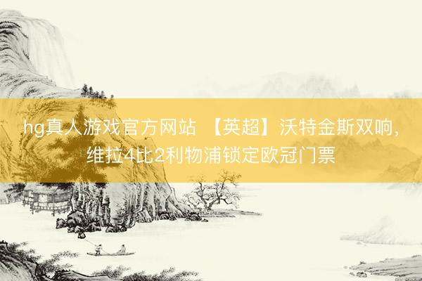 hg真人游戏官方网站 【英超】沃特金斯双响，维拉4比2利物浦锁定欧冠门票