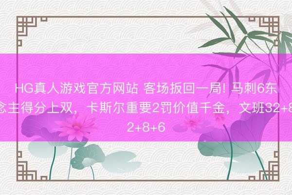 HG真人游戏官方网站 客场扳回一局! 马刺6东说念主得分上双,卡斯尔重要2罚价值千金,文班32+8+6