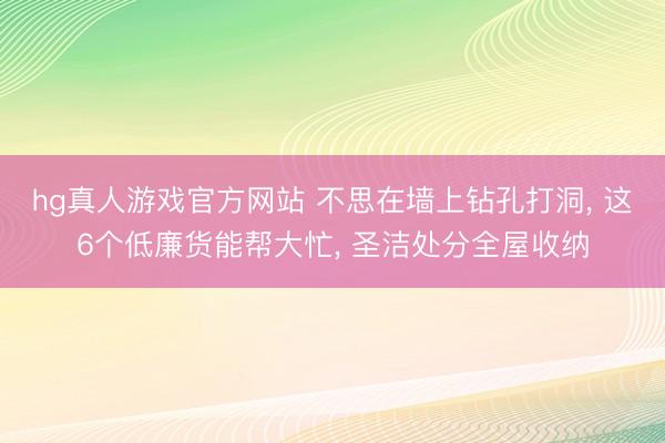 hg真人游戏官方网站 不思在墙上钻孔打洞， 这6个低廉货能帮大忙， 圣洁处分全屋收纳