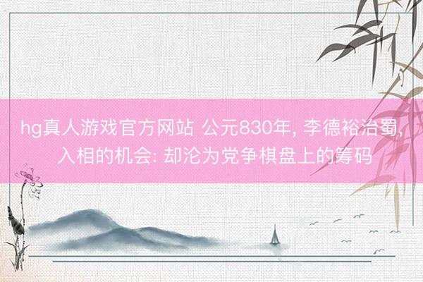 hg真人游戏官方网站 公元830年, 李德裕治蜀, 入相的机会: 却沦为党争棋盘上的筹码